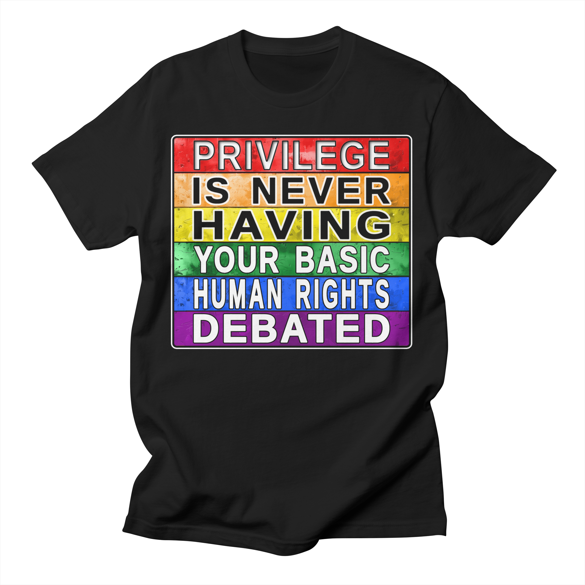 Black T-shirt with a Pride Rainbow design on the front that includes the text "Privilege is never having  your basic human rights debated." 