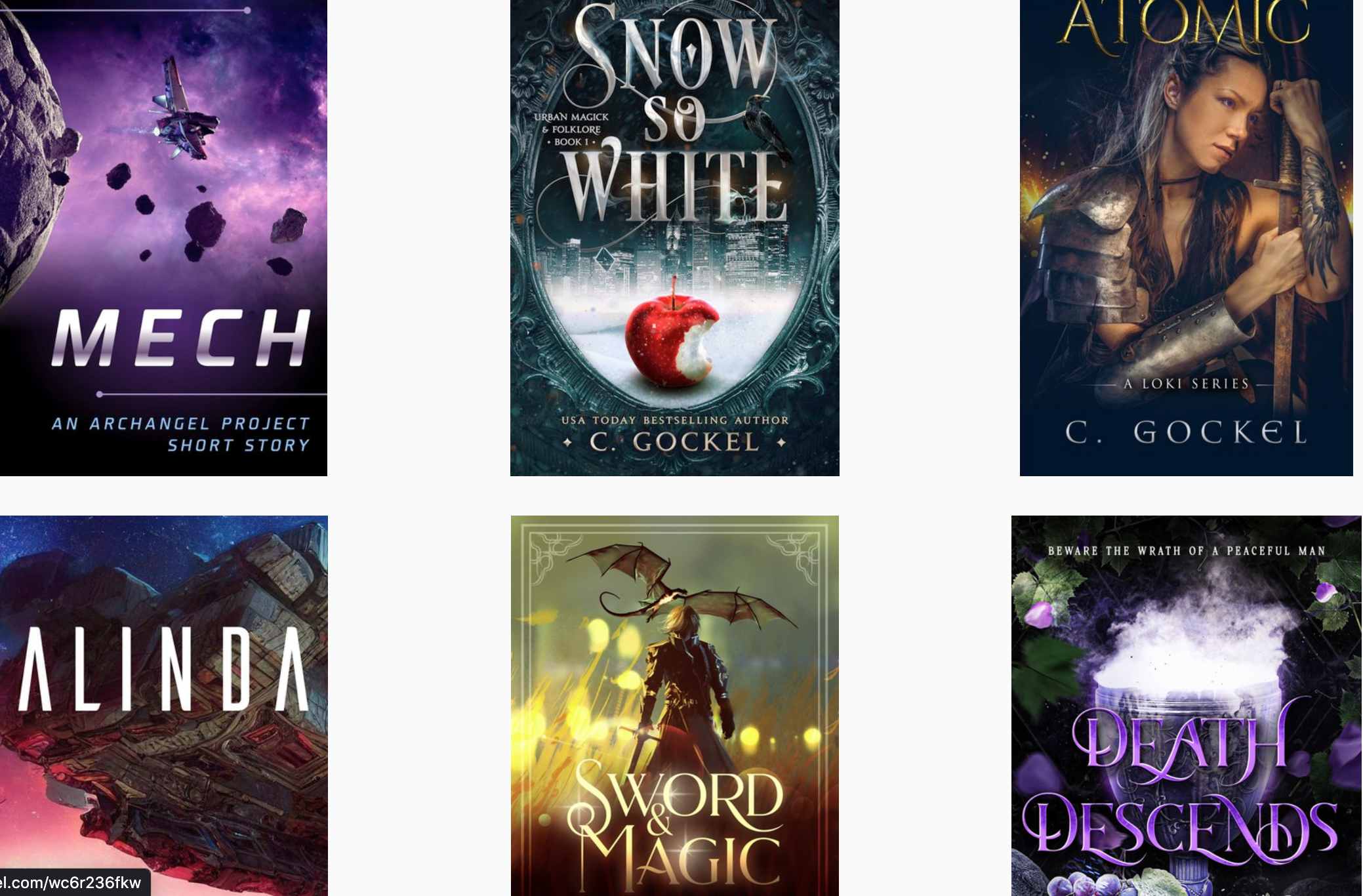 6 book covers: 
Mech (spaceship flies away from planet with chunks of rock floating out from it.

Snow So White: red apple with one bite out of it and modern city background.

Atomic: woman warrior in steal plat armour leans on sword.

Alinda: giant spaceship floats against blue and red sky.

Sword & Magic: warrior brandishing sword gazes at reader, dragon breathing fire in background.

Death Secends: smoke rises from a purple goblet garnished with berries and leaves.
