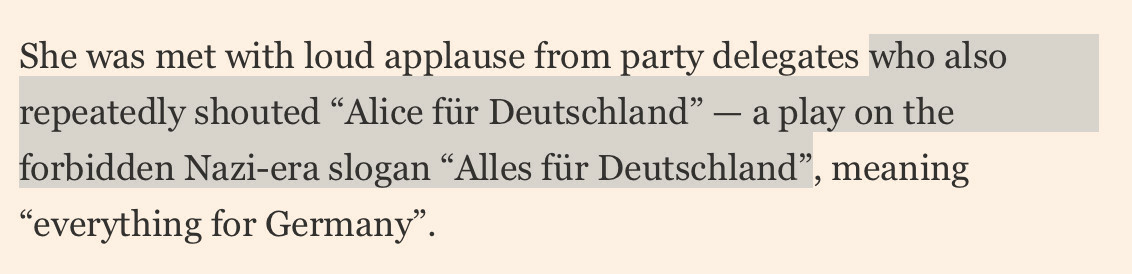 She was met with loud applause from party delegates who also repeatedly shouted “Alice fiir Deutschland” — a play on the forbidden Nazi-era slogan “Alles fiir Deutschland”, meaning “everything for Germany”.

