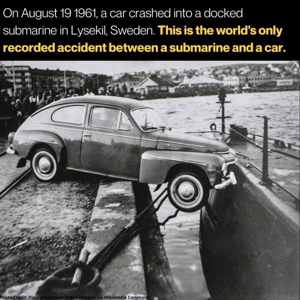 August 19 1961, a car crashed into a docked submarine in Lysekil, Sweden. This is the only  recorded accident between a submarine and a car.