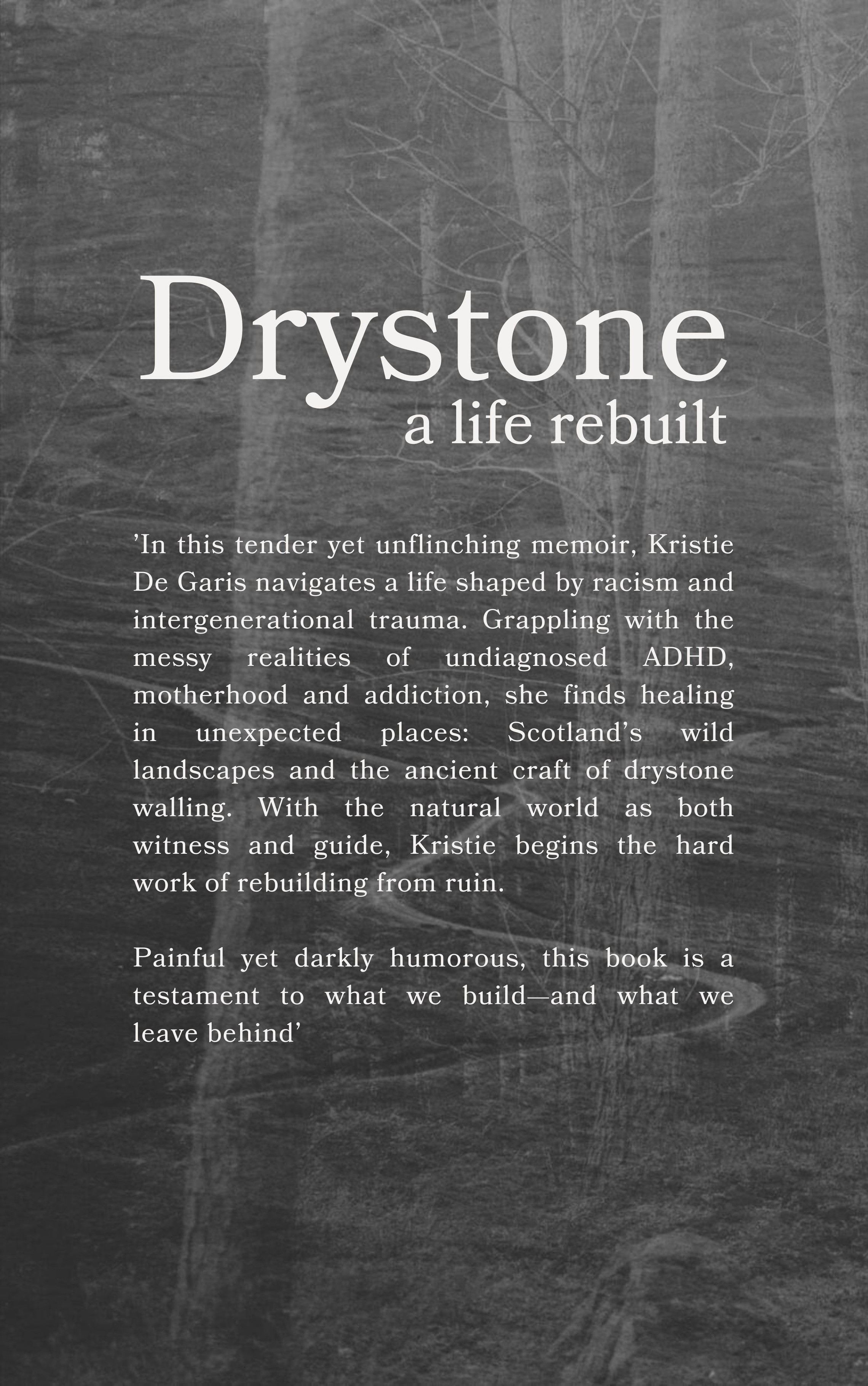 A screen shot of a black and white photo with a text overlay that says 

’In this tender yet unflinching memoir, Kristie De Garis navigates a life shaped by racism and intergenerational trauma. Grappling with the messy realities of undiagnosed ADHD, motherhood and addiction, she finds healing in unexpected places: Scotland’s wild landscapes and the ancient craft of drystone walling. With the natural world as both witness and guide, Kristie begins the hard work of rebuilding from ruin.

Painful yet darkly humorous, this book is a testament to what we build—and what we leave behind’