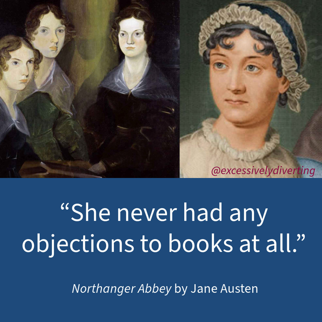 A quote from Northanger Abbey, "She never had any objections to books at all."