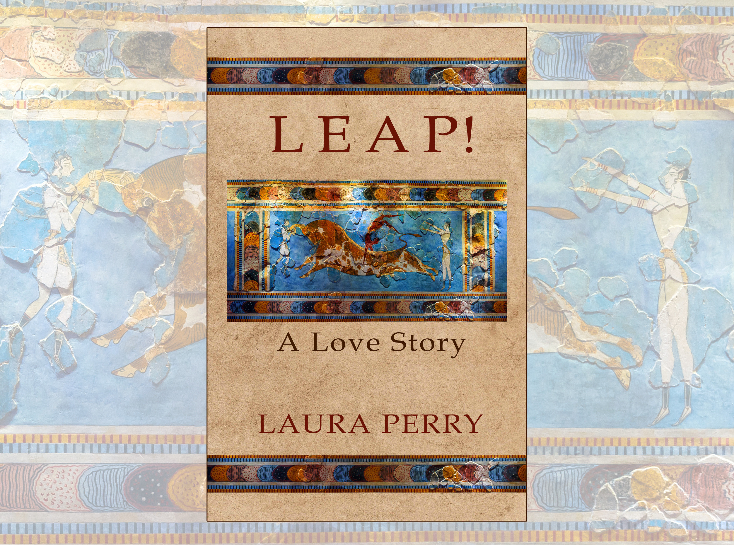 Book cover of Leap! A Love Story by Laura Perry, featuring an image of the Minoan Bull Leaper fresco from Knossos with three people leaping over a charging bull. Behind the book cover is a faded image of the same fresco.