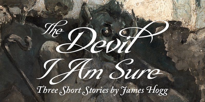 The Devil I am Sure
Three Short Stories by James Hogg

The text appears on top of the oil painting “The Brownie of Blednoch”, by Edward Atkinson Hornel (1864–1933) – in a murky image of greys and browns, a grinning, lamp-eyed figure with long pointed ears and a beard stares out. Blobby, indistinct sheep surround him and a shepherd's crook is by the figure's hunched, bony shoulder.