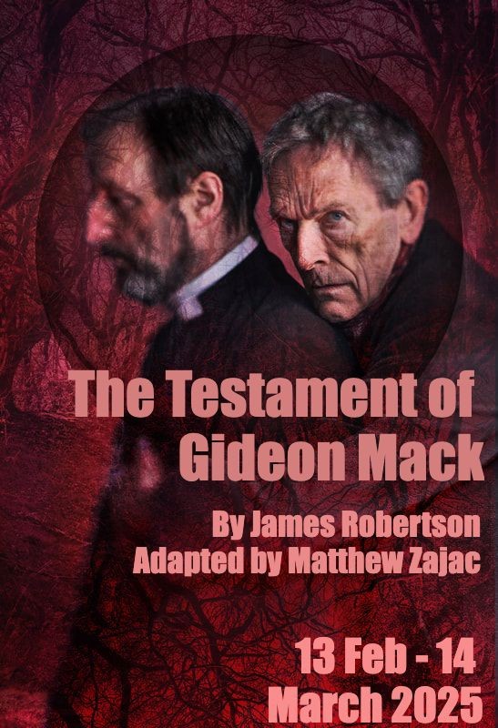 Poster for The Testament of Gideon Mack
By James Robertson
Adapted by Matthew Zajac

13 Feb–14 March 2025

The image shows two men, superimposed against a blood-red background with dark, bare trees looking almost like veins. The first man is bearded, and is dressed as a minister of the Church of Scotland; he is in profile, looking down and to the left. Close behind him – pressed against his back, as if embracing him – is another man, in a dark coat. He rests his chin lightly on the minister's shoulder, and turns his head to look directly at us.