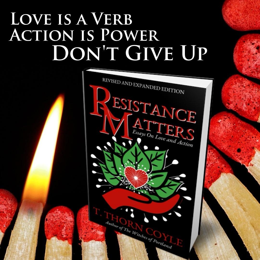 Love is a verb. Action is power. Don’t give up.

Resistance Matters hardback book. An arc of matches, one in flame.