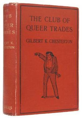 Firts edition of The Club of Queer Trades.

The first edition cover of The Club of Queer Trades by G.K. Chesterton, published in 1905 by Harper & Brothers, presents a design that reflects the eccentric and whimsical nature of the book.

The title, The Club of Queer Trades, is prominently displayed in bold lettering, often in a decorative serif font typical of early 20th-century book designs.

G.K. Chesterton's name is positioned below or above the title, ensuring the author's identity is clearly associated with the work.