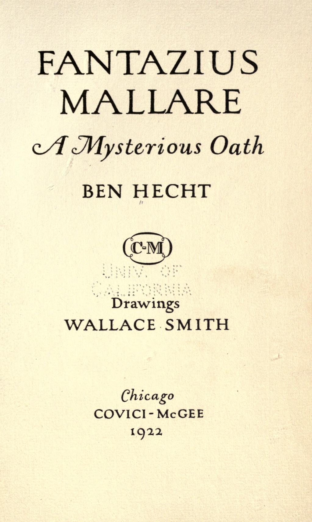 Title page of Fantazius Mallare : a mysterous oath
by Hecht, Ben, 1893-1964; Printing Service Co. (1922) bkp CU-BANC

Publication date 1922
Publisher Chicago : Covici-McGee