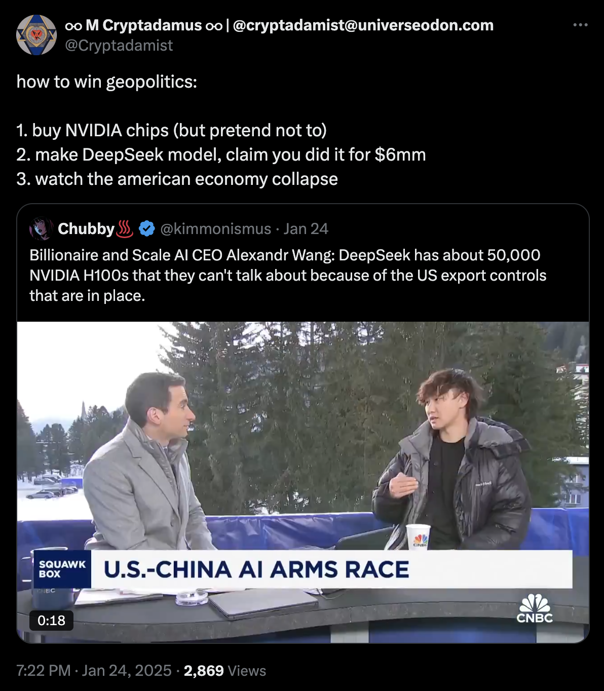 Tweet by @cryptadamist:
how to win geopolitics:

1. buy NVIDIA chips (but pretend not to)
2. make DeepSeek model, claim you did it for $6mm
3. watch the american economy collapse