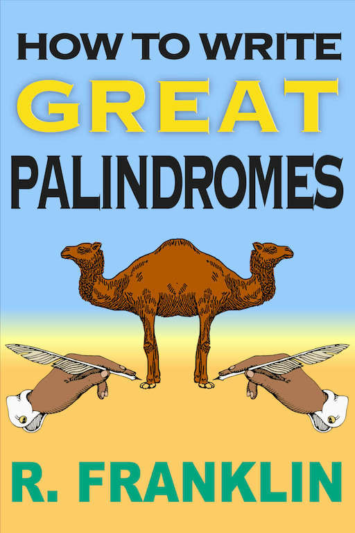 Background: blue cloudless sky above dark yellow desert. Palindromedary with a head at each end stands in the foreground. Two hands with cuffs hold quill pens, appear to have finished drawing the palindromedary. Book title "How To Write Great Palindromes." Author R. Franklin.