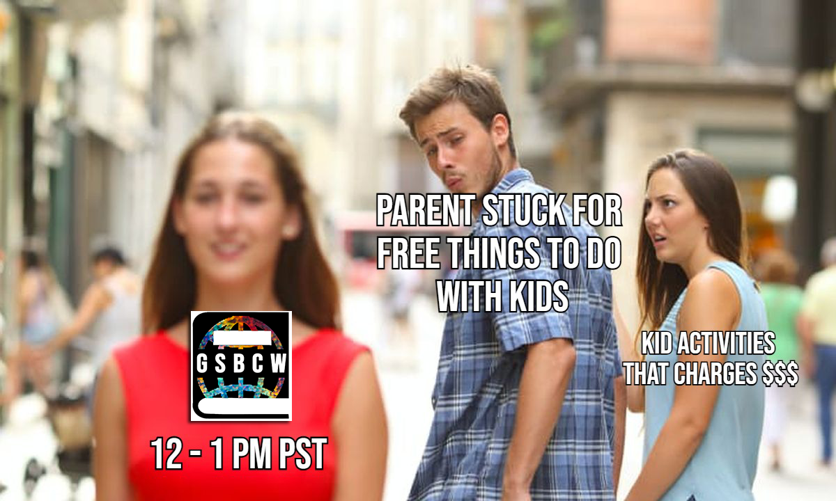 Distracted boyfriend meme where the "Parent Stuck for Free Things to Do With Kids" boyfriend is looking at "GSBCW 12-1PST" girl instead of his 'Kids activities that charge $$$' girlfriend.